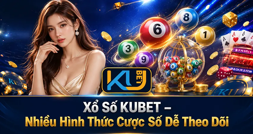 Xổ Số KUBET – Nhiều Hình Thức Cược Số Dễ Theo Dõi
